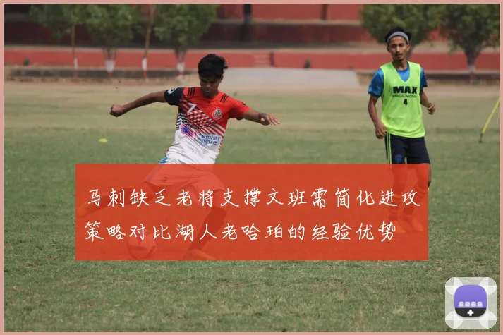 马刺缺乏老将支撑文班需简化进攻策略对比湖人老哈珀的经验优势
