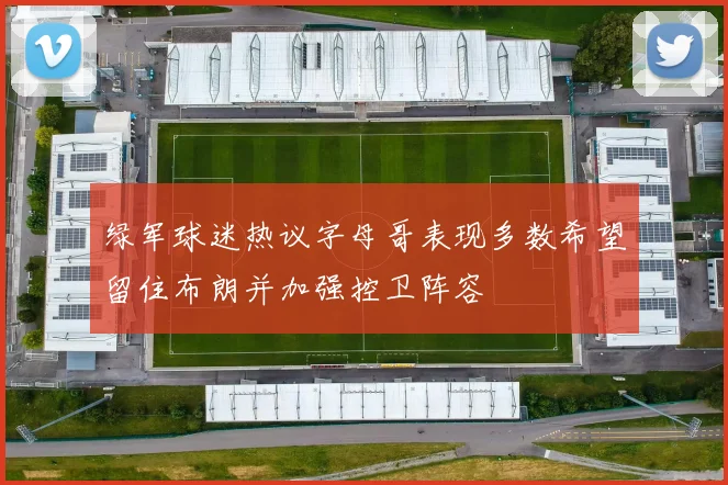 绿军球迷热议字母哥表现多数希望留住布朗并加强控卫阵容